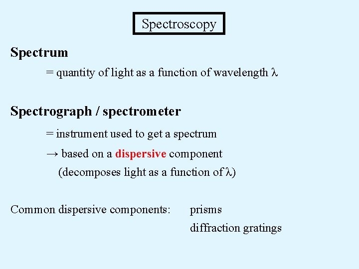 Spectroscopy Spectrum = quantity of light as a function of wavelength λ Spectrograph /