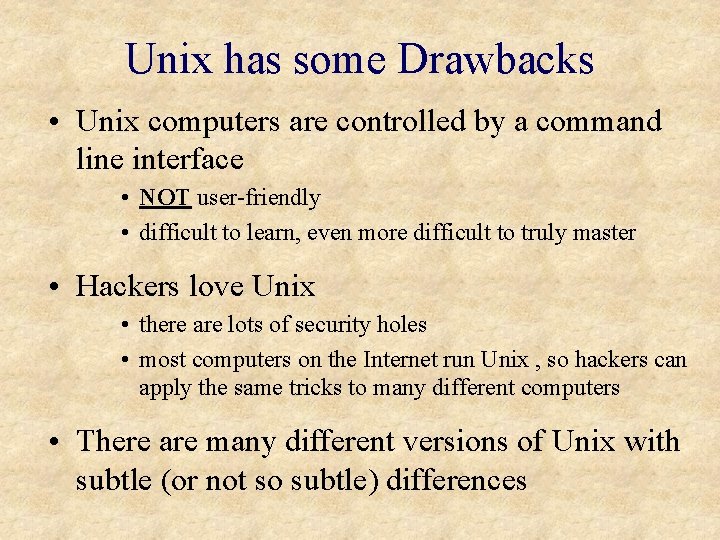 Unix has some Drawbacks • Unix computers are controlled by a command line interface