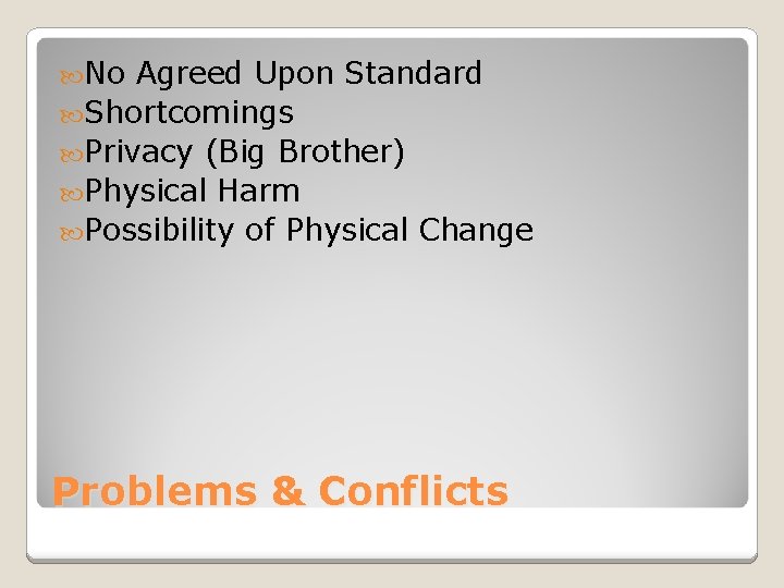  No Agreed Upon Standard Shortcomings Privacy (Big Brother) Physical Harm Possibility of Physical