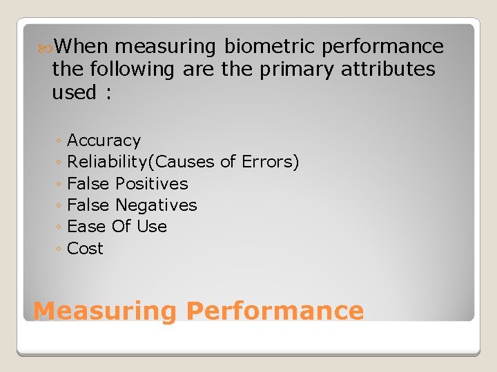  When measuring biometric performance the following are the primary attributes used : ◦