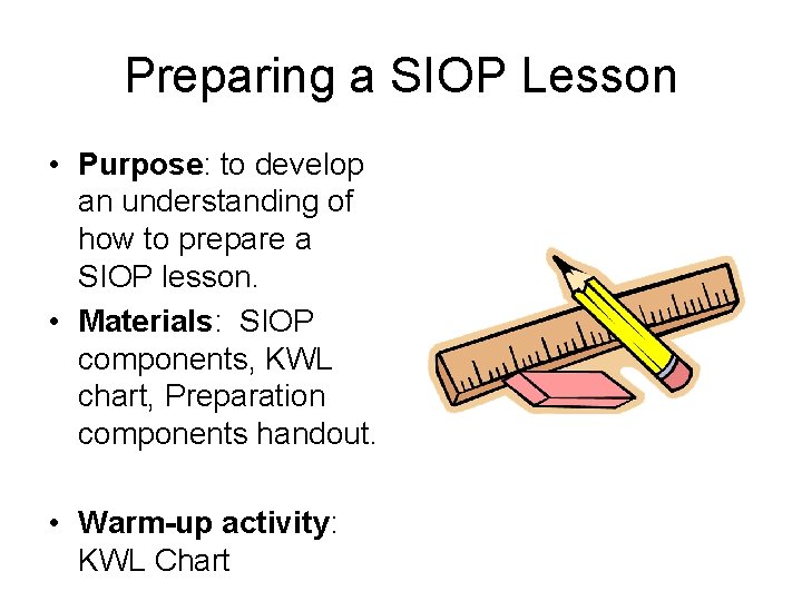 Preparing a SIOP Lesson • Purpose: to develop an understanding of how to prepare