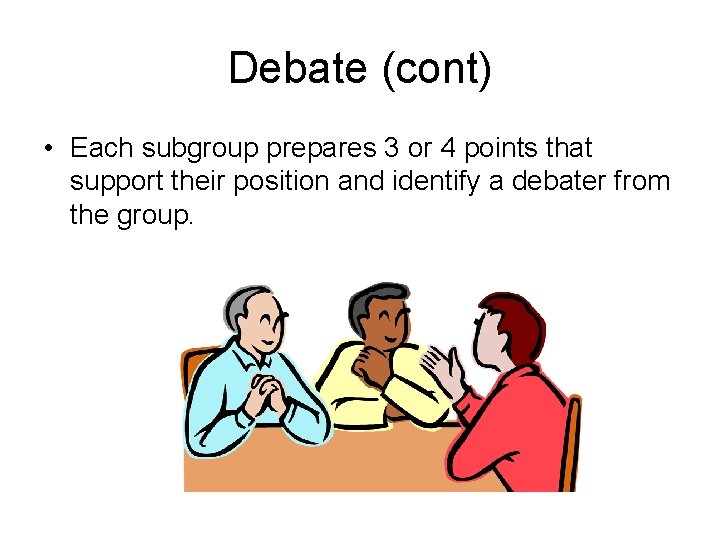 Debate (cont) • Each subgroup prepares 3 or 4 points that support their position