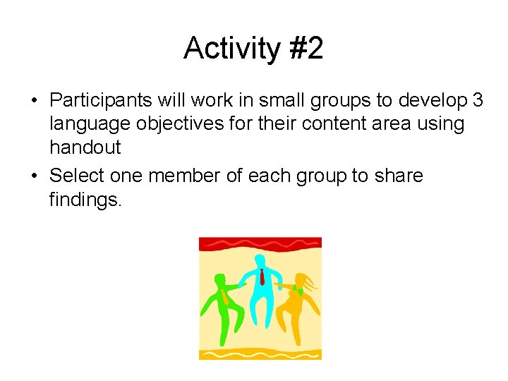 Activity #2 • Participants will work in small groups to develop 3 language objectives