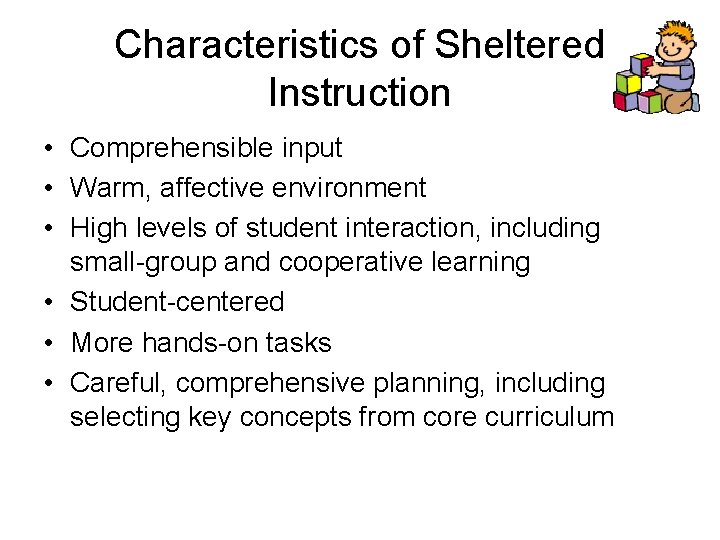 Characteristics of Sheltered Instruction • Comprehensible input • Warm, affective environment • High levels