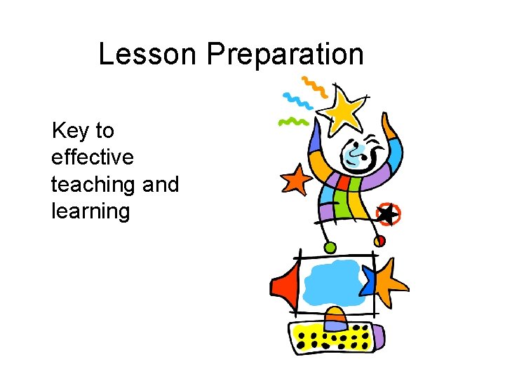Lesson Preparation Key to effective teaching and learning 