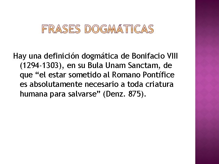 Hay una definición dogmática de Bonifacio VIII (1294 -1303), en su Bula Unam Sanctam,