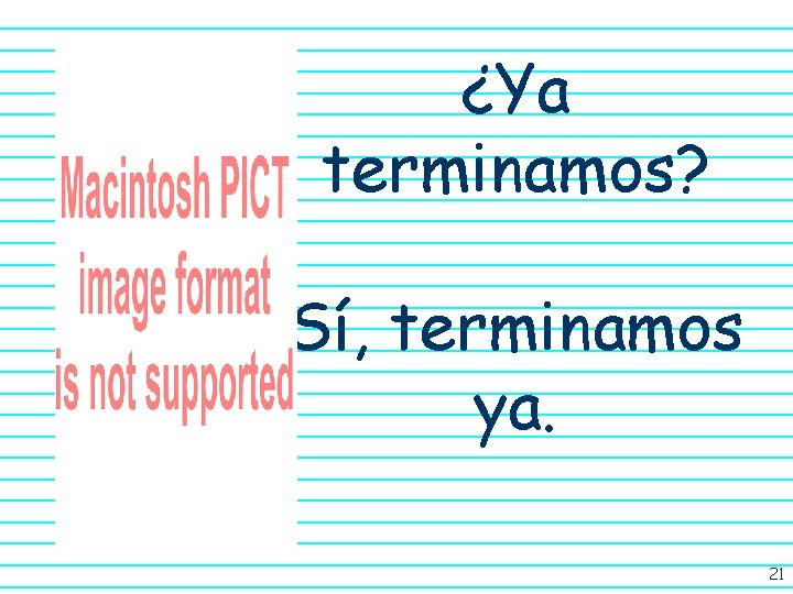 ¿Ya terminamos? Sí, terminamos ya. 21 