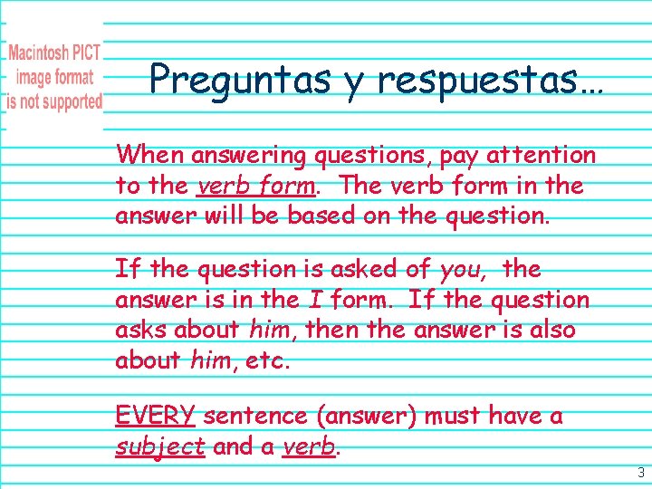 Preguntas y respuestas… When answering questions, pay attention to the verb form. The verb