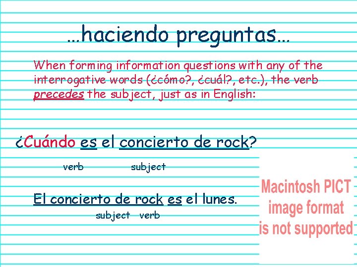 …haciendo preguntas… When forming information questions with any of the interrogative words (¿cómo? ,