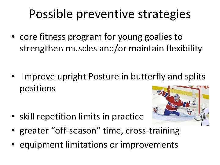 Possible preventive strategies • core fitness program for young goalies to strengthen muscles and/or