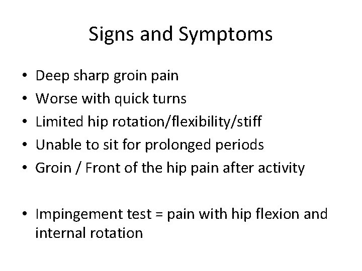 Signs and Symptoms • • • Deep sharp groin pain Worse with quick turns