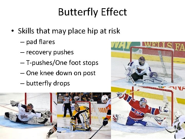 Butterfly Effect • Skills that may place hip at risk – pad flares –