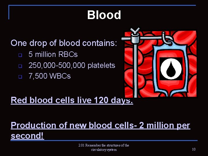 Blood One drop of blood contains: q q q 5 million RBCs 250, 000