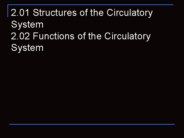 2. 01 Structures of the Circulatory System 2. 02 Functions of the Circulatory System