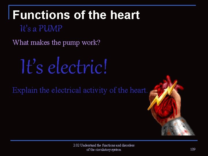 Functions of the heart It’s a PUMP What makes the pump work? It’s electric!