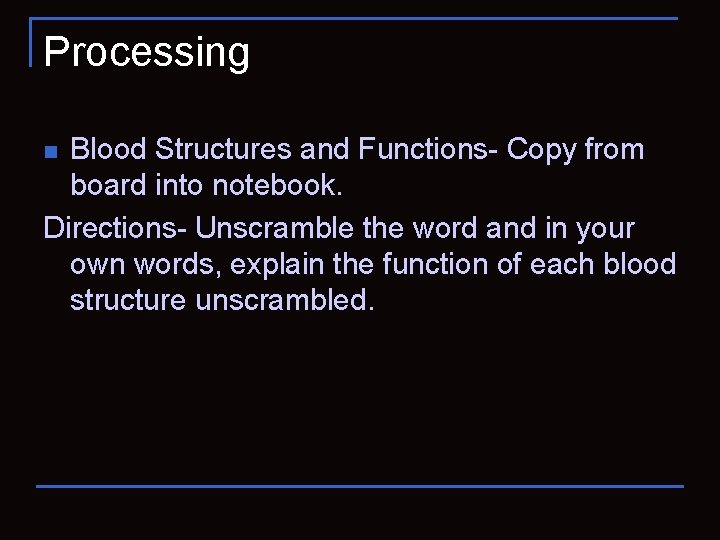 Processing Blood Structures and Functions- Copy from board into notebook. Directions- Unscramble the word
