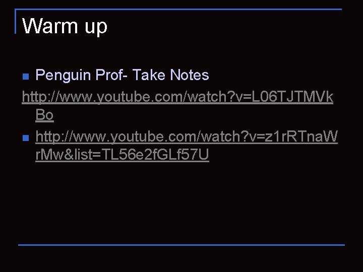 Warm up Penguin Prof- Take Notes http: //www. youtube. com/watch? v=L 06 TJTMVk Bo