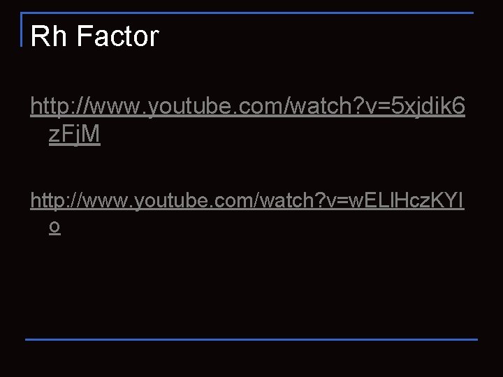 Rh Factor http: //www. youtube. com/watch? v=5 xjdik 6 z. Fj. M http: //www.