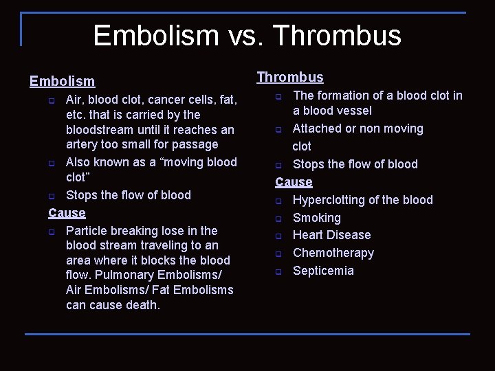 Embolism vs. Thrombus Embolism Air, blood clot, cancer cells, fat, etc. that is carried