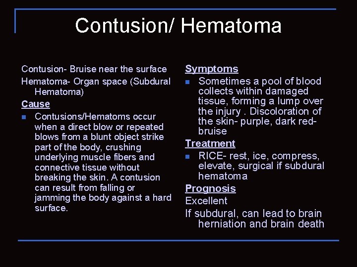 Contusion/ Hematoma Contusion- Bruise near the surface Hematoma- Organ space (Subdural Hematoma) Cause n