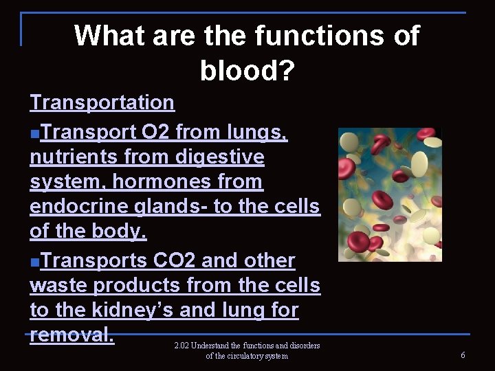 What are the functions of blood? Transportation n. Transport O 2 from lungs, nutrients