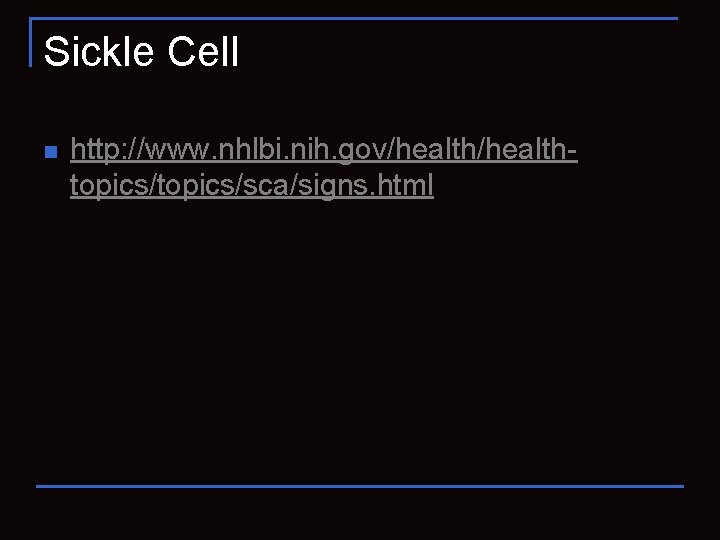 Sickle Cell n http: //www. nhlbi. nih. gov/healthtopics/sca/signs. html 