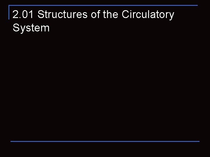 2. 01 Structures of the Circulatory System 