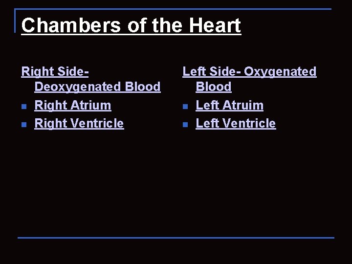 Chambers of the Heart Right Side- Deoxygenated Blood n Right Atrium n Right Ventricle