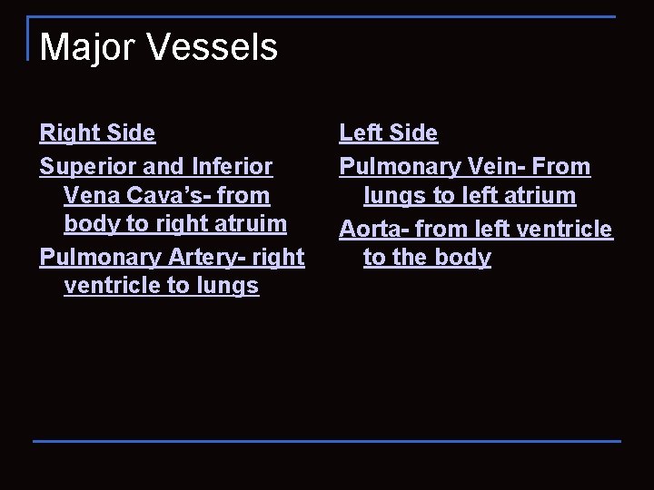 Major Vessels Right Side Superior and Inferior Vena Cava’s- from body to right atruim