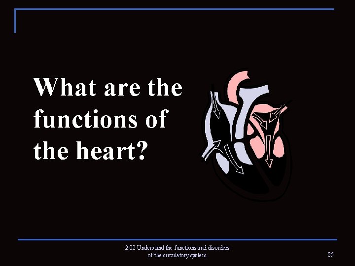 What are the functions of the heart? 2. 02 Understand the functions and disorders