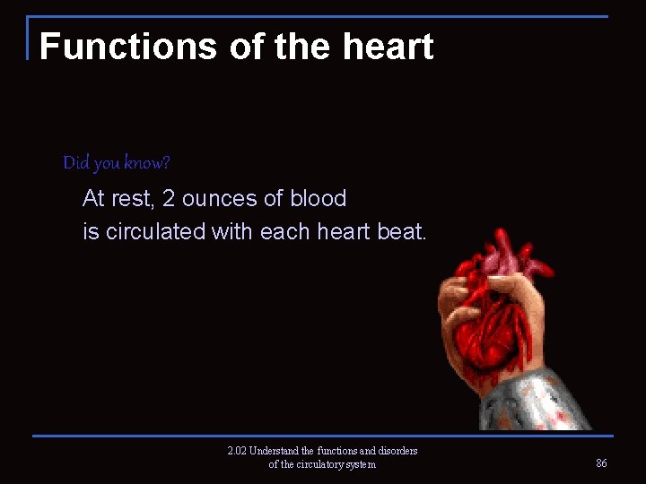 Functions of the heart Did you know? At rest, 2 ounces of blood is