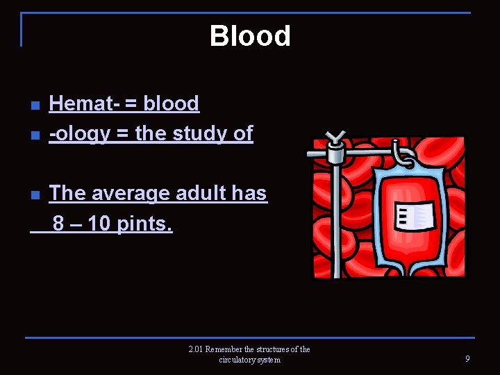 Blood n n Hemat- = blood -ology = the study of The average adult