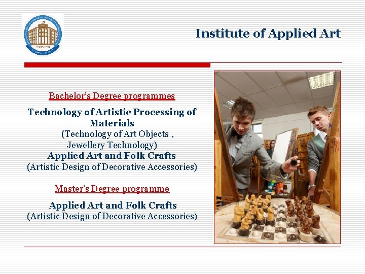 Institute of Applied Art Bachelor’s Degree programmes Technology of Artistic Processing of Materials (Technology
