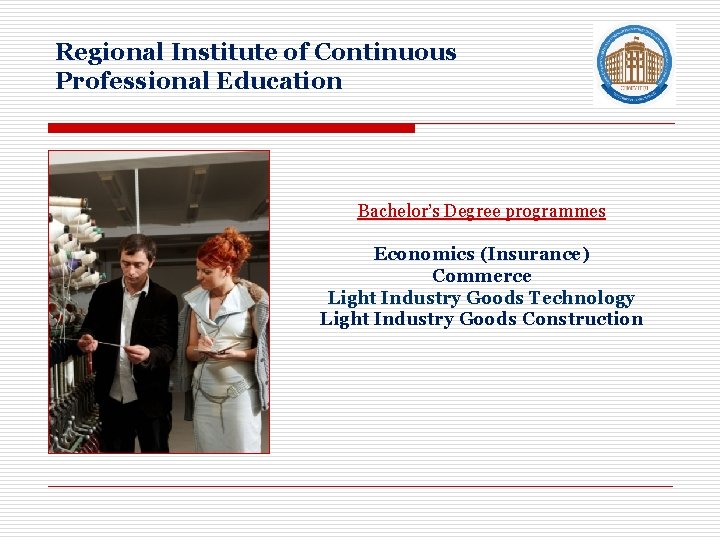 Regional Institute of Continuous Professional Education Bachelor’s Degree programmes Economics (Insurance) Commerce Light Industry