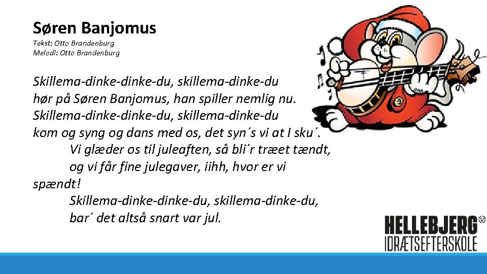 Søren Banjomus Tekst: Otto Brandenburg Melodi: Otto Brandenburg Skillema-dinke-du, skillema-dinke-du hør på Søren Banjomus,