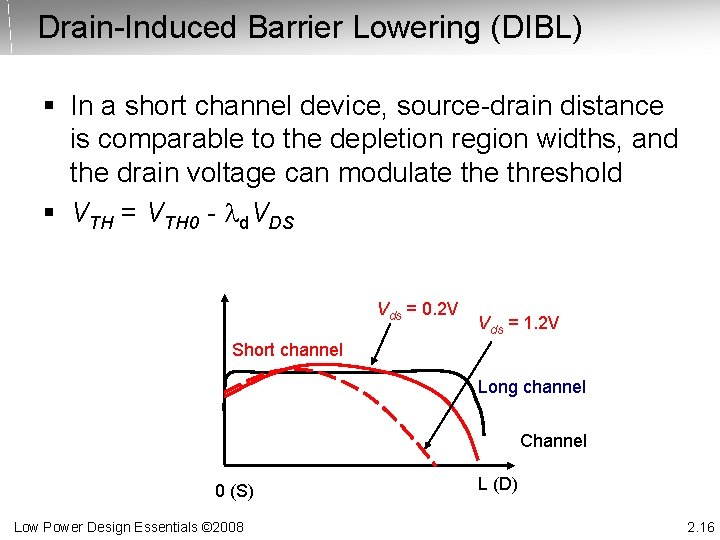 Drain-Induced Barrier Lowering (DIBL) § In a short channel device, source-drain distance is comparable