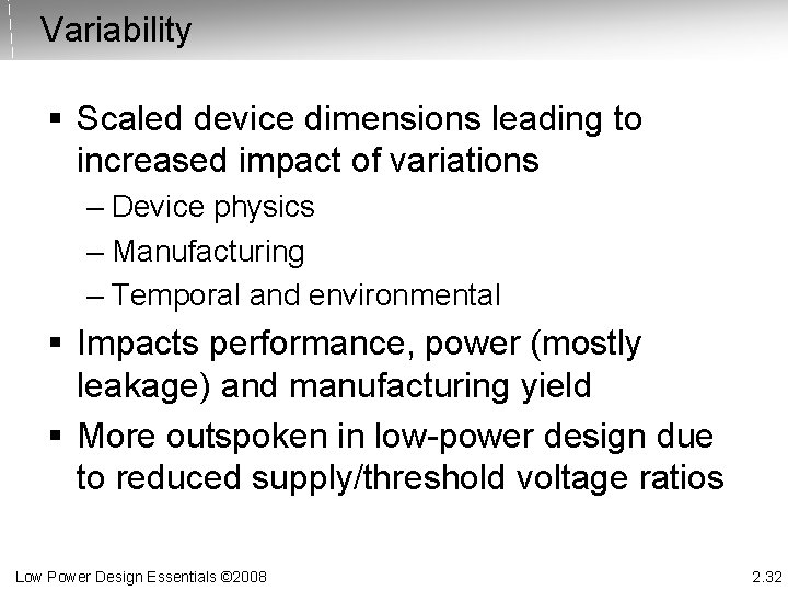 Variability § Scaled device dimensions leading to increased impact of variations – Device physics