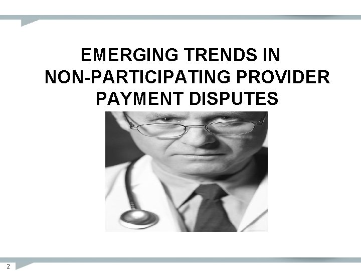 EMERGING TRENDS IN NON-PARTICIPATING PROVIDER PAYMENT DISPUTES 2 