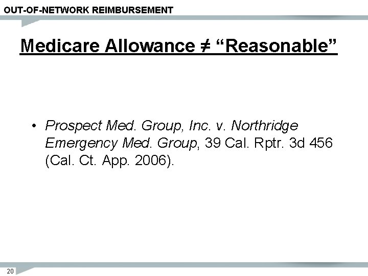 OUT-OF-NETWORK REIMBURSEMENT Medicare Allowance ≠ “Reasonable” • Prospect Med. Group, Inc. v. Northridge Emergency