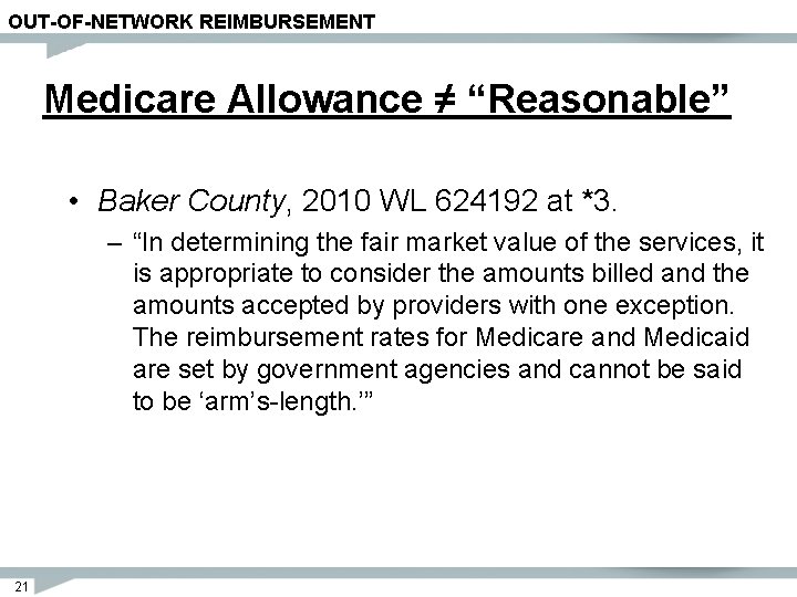 OUT-OF-NETWORK REIMBURSEMENT Medicare Allowance ≠ “Reasonable” • Baker County, 2010 WL 624192 at *3.