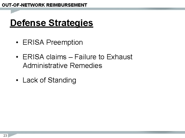 OUT-OF-NETWORK REIMBURSEMENT Defense Strategies • ERISA Preemption • ERISA claims – Failure to Exhaust