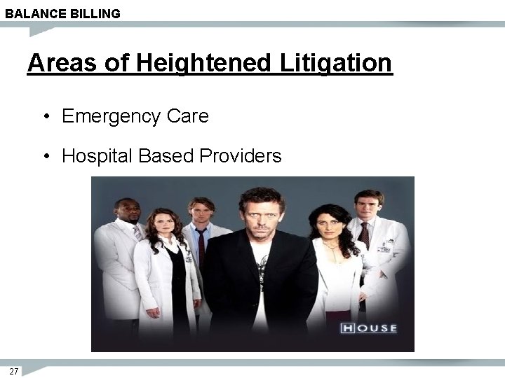 BALANCE BILLING Areas of Heightened Litigation • Emergency Care • Hospital Based Providers 27