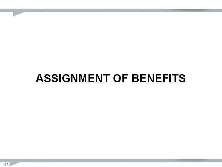 ASSIGNMENT OF BENEFITS 37 