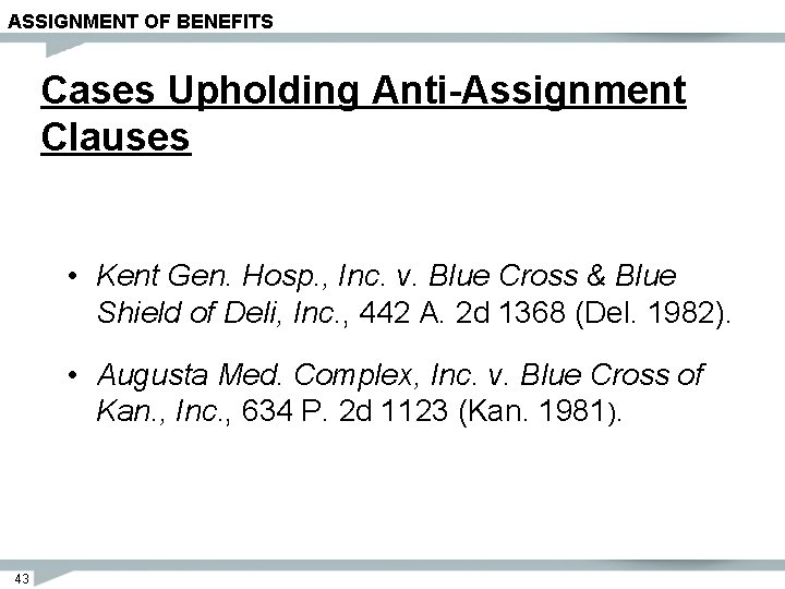 ASSIGNMENT OF BENEFITS Cases Upholding Anti-Assignment Clauses • Kent Gen. Hosp. , Inc. v.