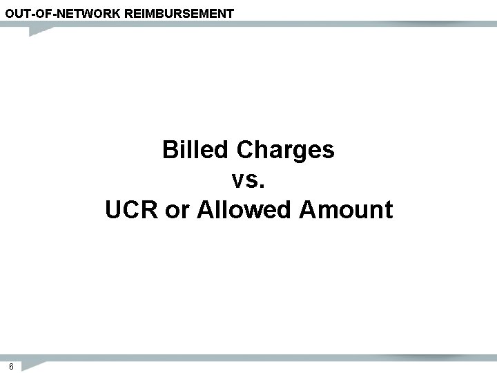 OUT-OF-NETWORK REIMBURSEMENT Billed Charges vs. UCR or Allowed Amount 6 