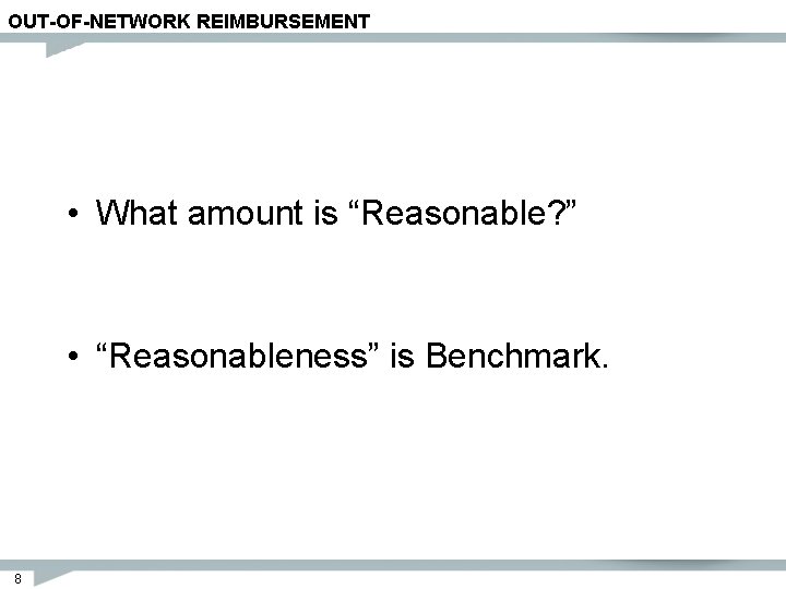 OUT-OF-NETWORK REIMBURSEMENT • What amount is “Reasonable? ” • “Reasonableness” is Benchmark. 8 