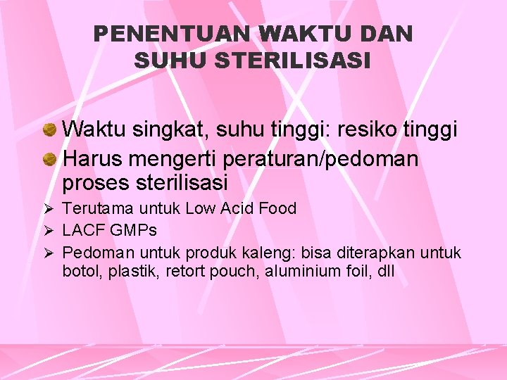 PENENTUAN WAKTU DAN SUHU STERILISASI Waktu singkat, suhu tinggi: resiko tinggi Harus mengerti peraturan/pedoman