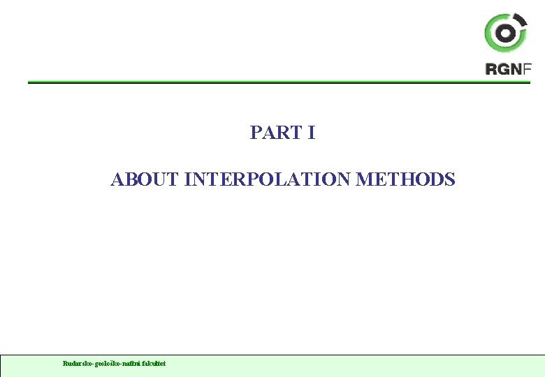 PART I ABOUT INTERPOLATION METHODS Rudarsko-geološko-naftni fakultet 