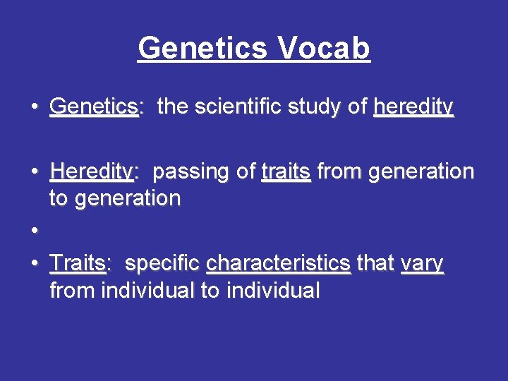 Genetics Vocab • Genetics: the scientific study of heredity • Heredity: passing of traits