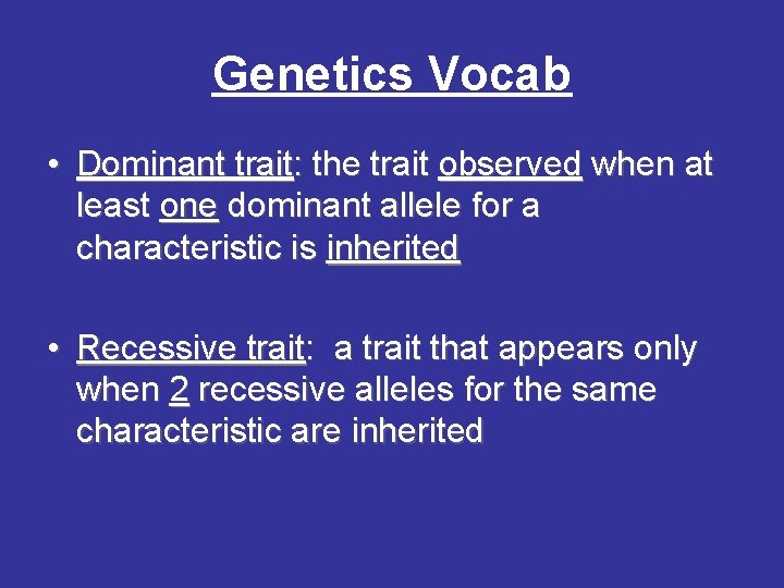 Genetics Vocab • Dominant trait: the trait observed when at least one dominant allele